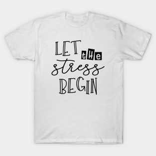 Let the Stress Begin T-Shirt